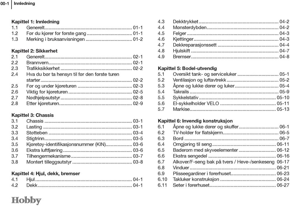 .. 02-8 2.8 Etter kjøreturen... 02-9 Kapittel 3: Chassis 3.1 Chassis... 03-1 3.2 Lasting... 03-1 3.3 Støtteben... 03-4 3.4 Stigtrinn... 03-5 3.5 Kjøretøy-identifikasjonsnummer (KIN)... 03-6 3.