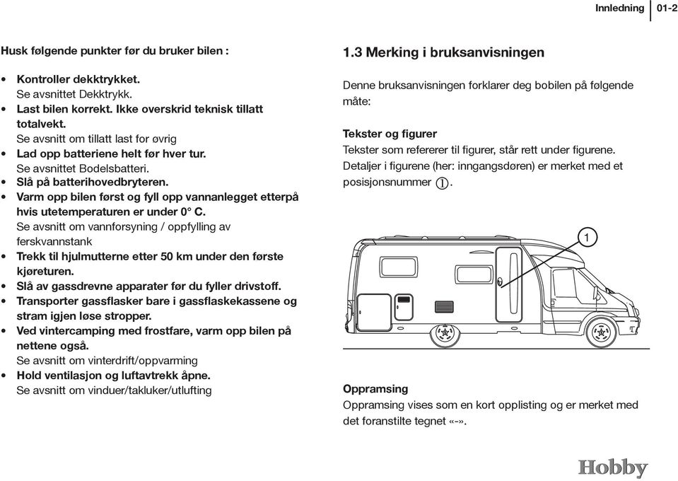 Varm opp bilen først og fyll opp vannanlegget etterpå hvis utetemperaturen er under 0 C.