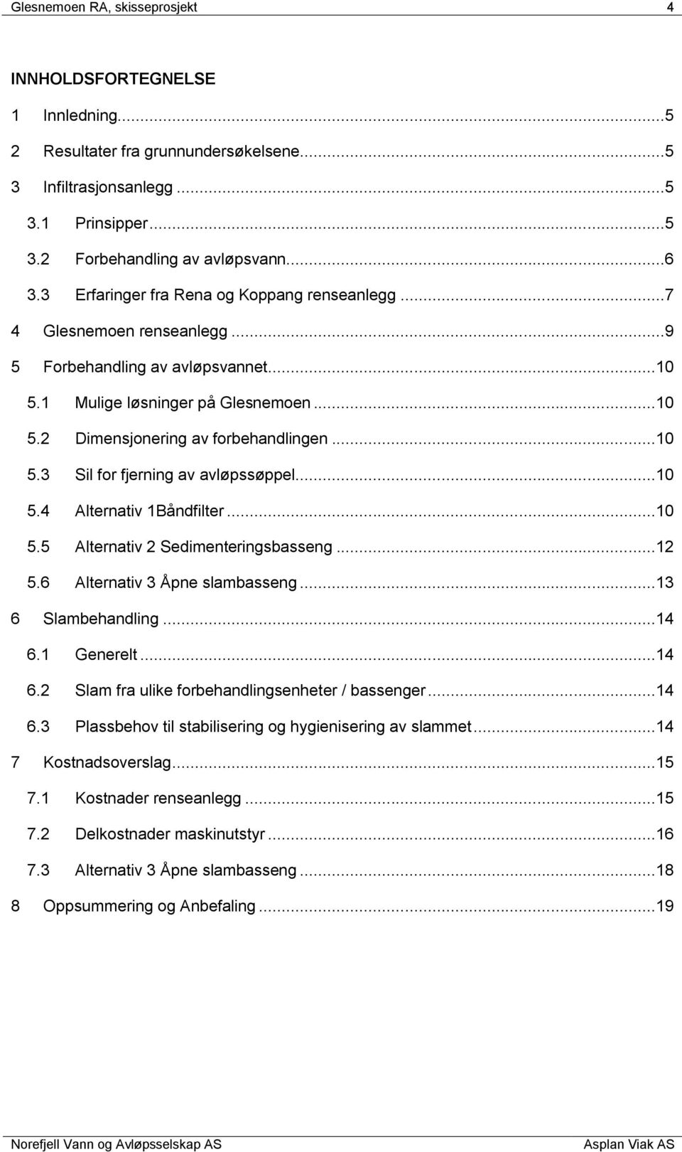 ..10 5.4 Alternativ 1Båndfilter...10 5.5 Alternativ 2 Sedimenteringsbasseng...12 5.6 Alternativ 3 Åpne slambasseng...13 6 Slambehandling...14 6.1 Generelt...14 6.2 Slam fra ulike forbehandlingsenheter / bassenger.