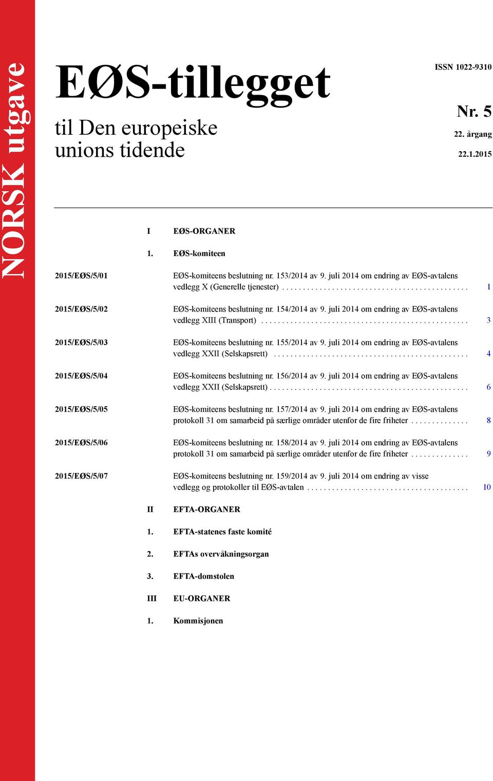 154/2014 av 9. juli 2014 om endring av EØS-avtalens vedlegg XIII (Transport)... 3 EØS-komiteens beslutning nr. 155/2014 av 9. juli 2014 om endring av EØS-avtalens vedlegg XXII (Selskapsrett).