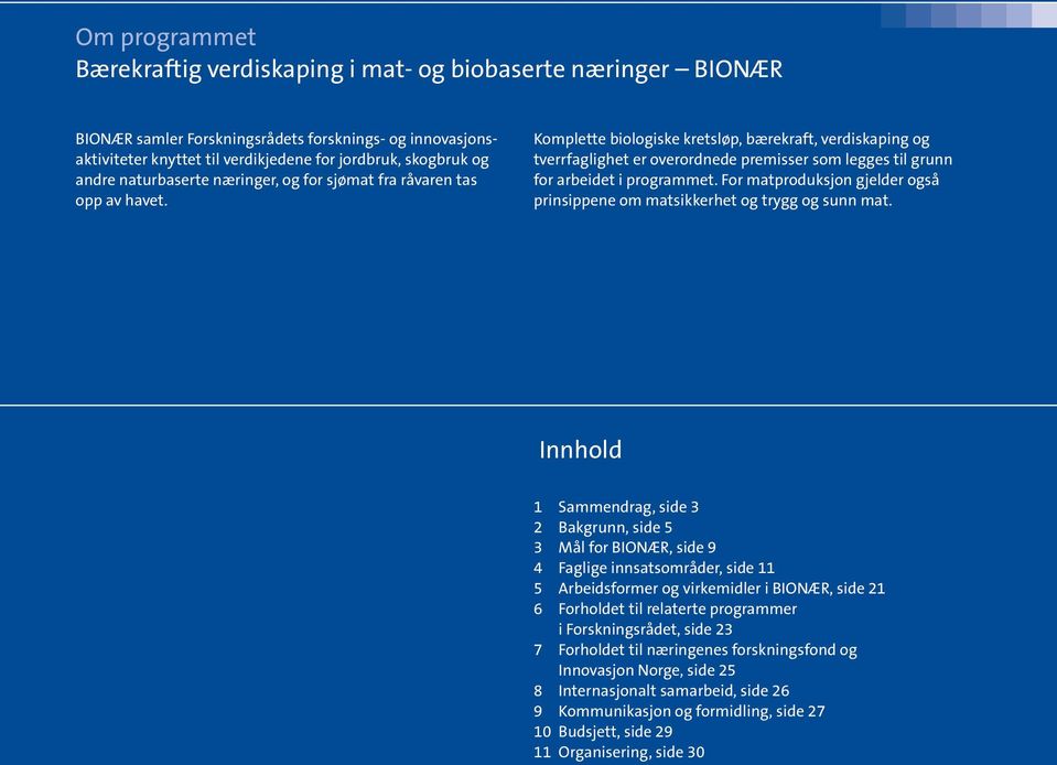 Komplette biologiske kretsløp, bærekraft, verdiskaping og tverrfaglighet er overordnede premisser som legges til grunn for arbeidet i programmet.