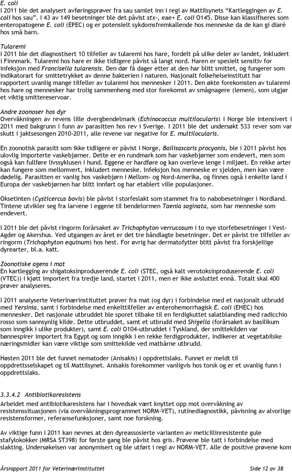 Tularemi I 2011 ble det diagnostisert 10 tilfeller av tularemi hos hare, fordelt på ulike deler av landet, inkludert i Finnmark. Tularemi hos hare er ikke tidligere påvist så langt nord.