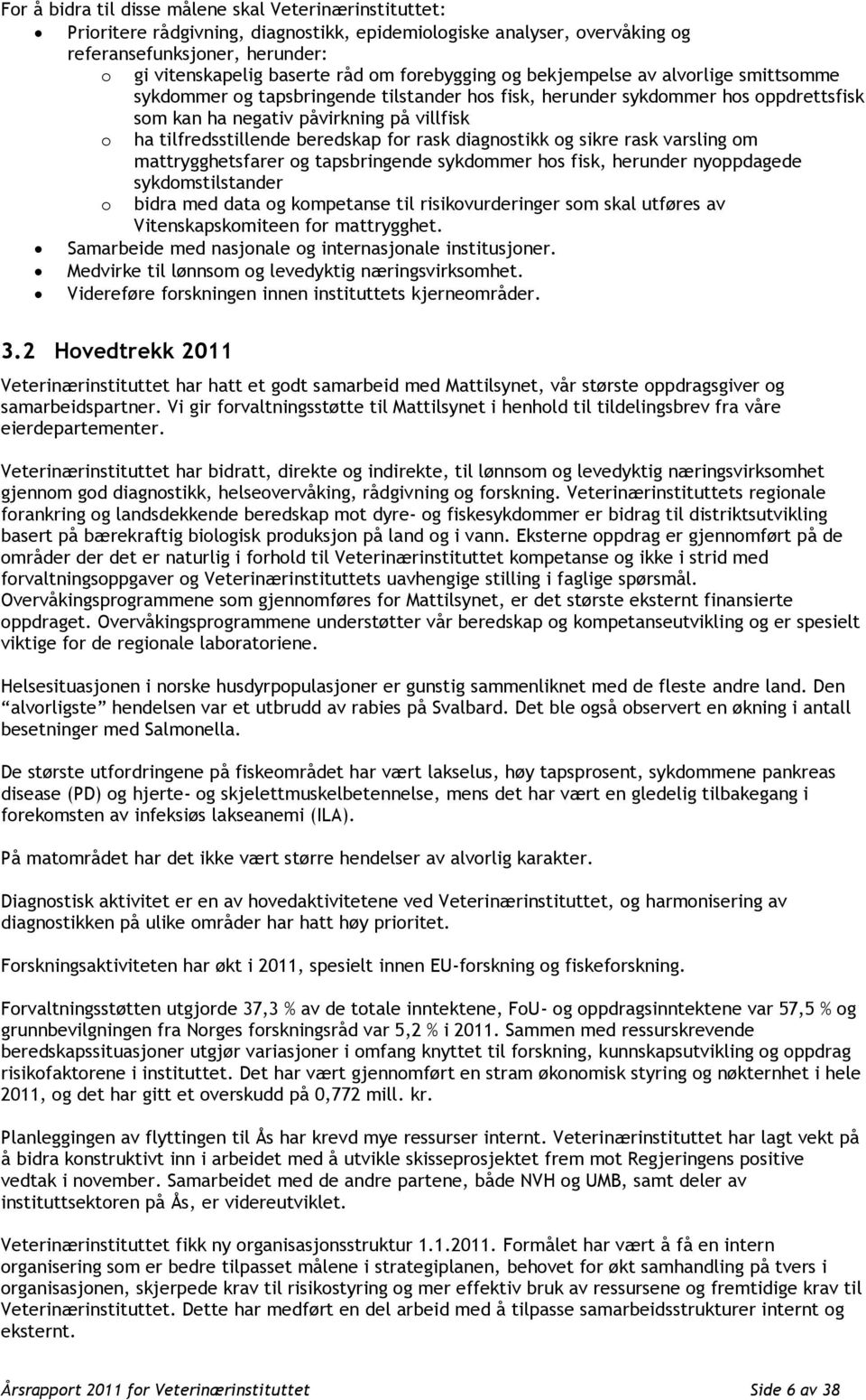 tilfredsstillende beredskap for rask diagnostikk og sikre rask varsling om mattrygghetsfarer og tapsbringende sykdommer hos fisk, herunder nyoppdagede sykdomstilstander o bidra med data og kompetanse