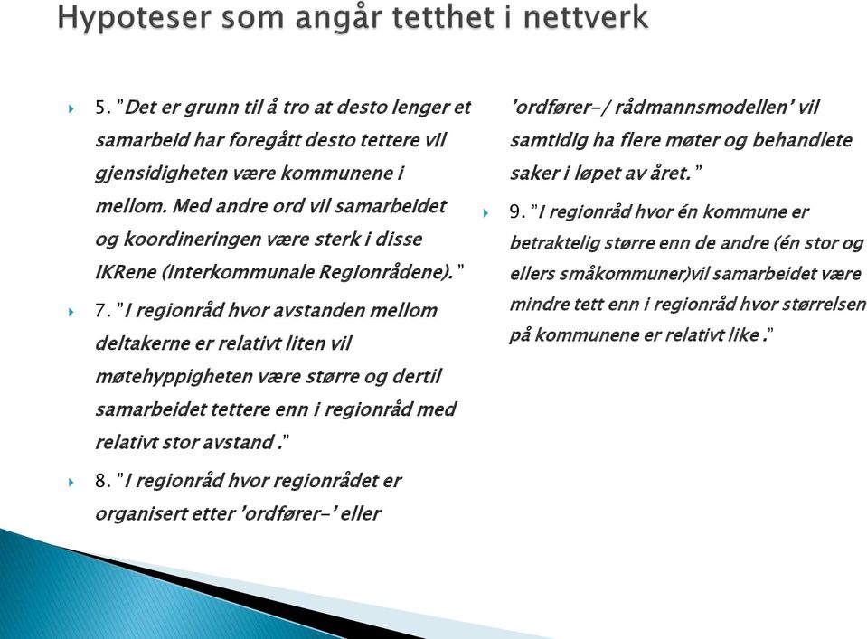 I regionråd hvor avstanden mellom deltakerne er relativt liten vil møtehyppigheten være større og dertil samarbeidet tettere enn i regionråd med relativt stor avstand. 8.