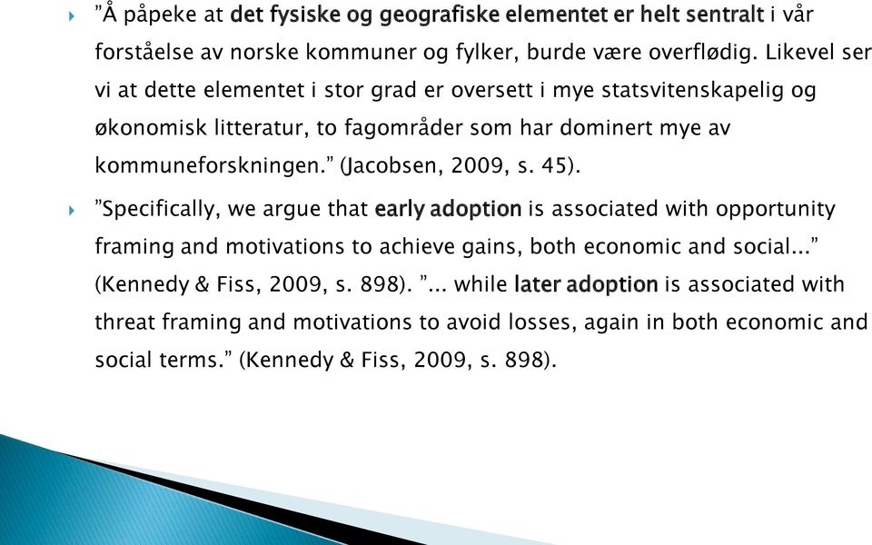 (Jacobsen, 2009, s. 45). Specifically, we argue that early adoption is associated with opportunity framing and motivations to achieve gains, both economic and social.