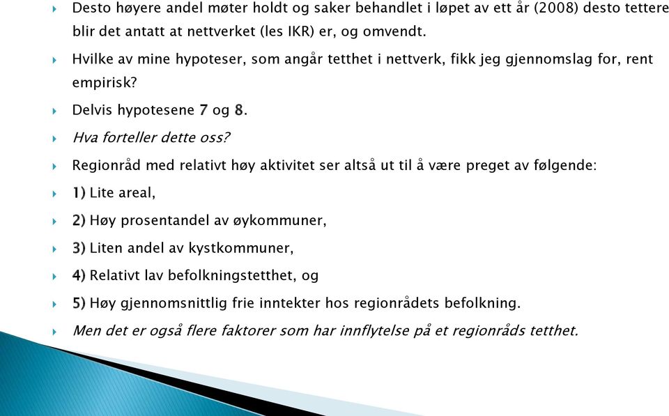 Regionråd med relativt høy aktivitet ser altså ut til å være preget av følgende: 1) Lite areal, 2) Høy prosentandel av øykommuner, 3) Liten andel av