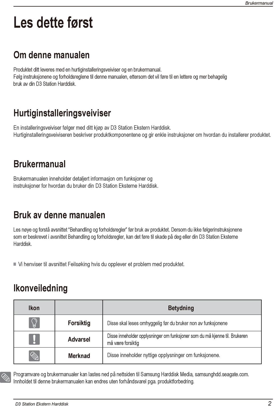 Hurtiginstalleringsveiviser En installeringsveiviser følger med ditt kjøp av.