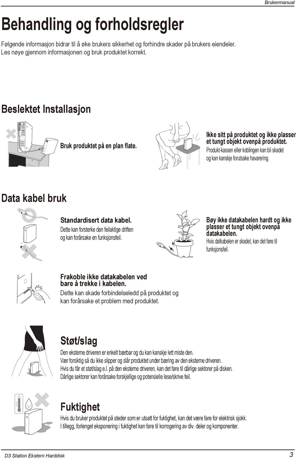 Produkt-kassen eller koblingen kan bli skadet og kan kanskje forutsake havarering. Data kabel bruk Standardisert data kabel.