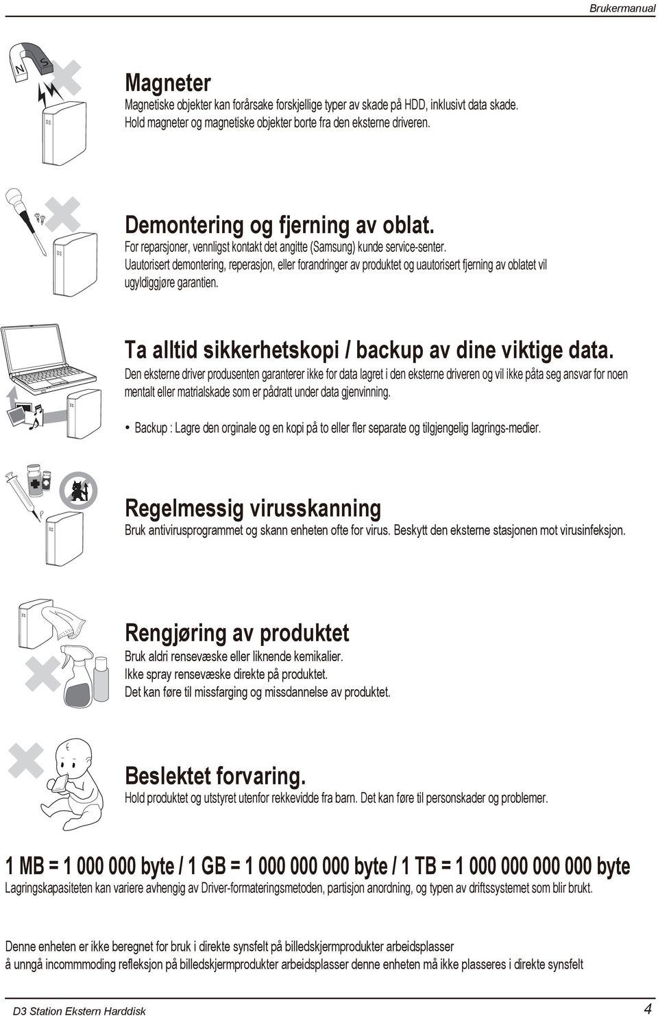 Uautorisert demontering, reperasjon, eller forandringer av produktet og uautorisert fjerning av oblatet vil ugyldiggjøre garantien. Ta alltid sikkerhetskopi / backup av dine viktige data.