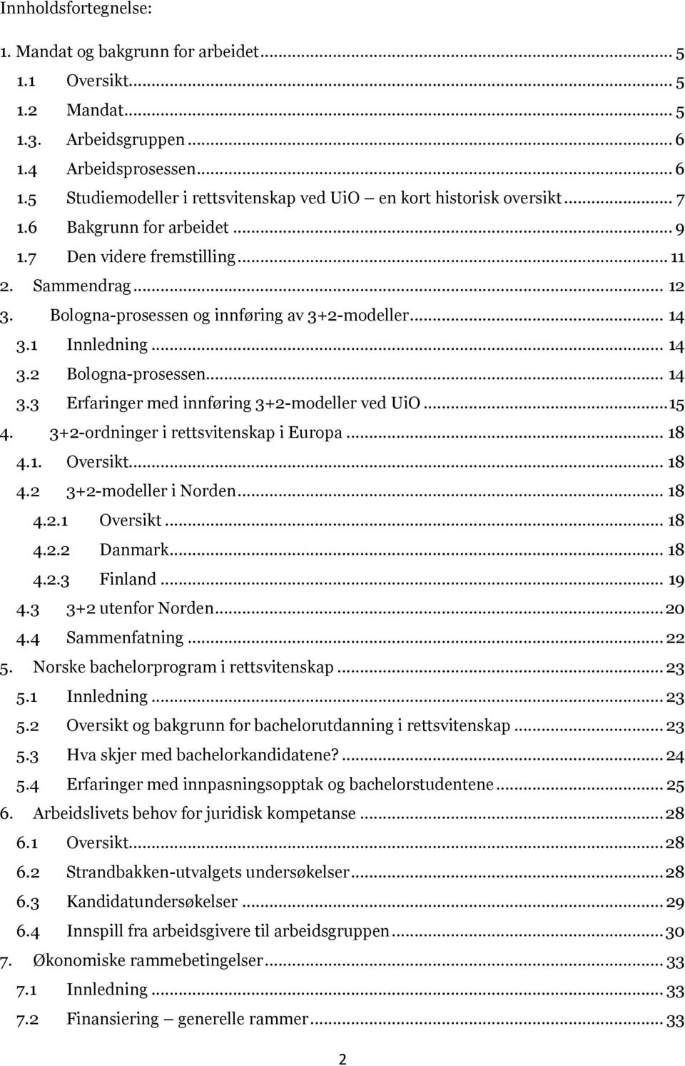 .. 15 4. 3+2-ordninger i rettsvitenskap i Europa... 18 4.1. Oversikt... 18 4.2 3+2-modeller i Norden... 18 4.2.1 Oversikt... 18 4.2.2 Danmark... 18 4.2.3 Finland... 19 4.3 3+2 utenfor Norden... 20 4.