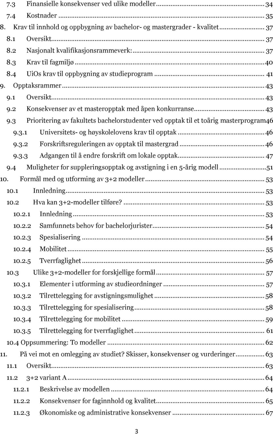 3.1 Universitets- og høyskolelovens krav til opptak... 46 9.3.2 Forskriftsreguleringen av opptak til mastergrad... 46 9.3.3 Adgangen til å endre forskrift om lokale opptak... 47 9.