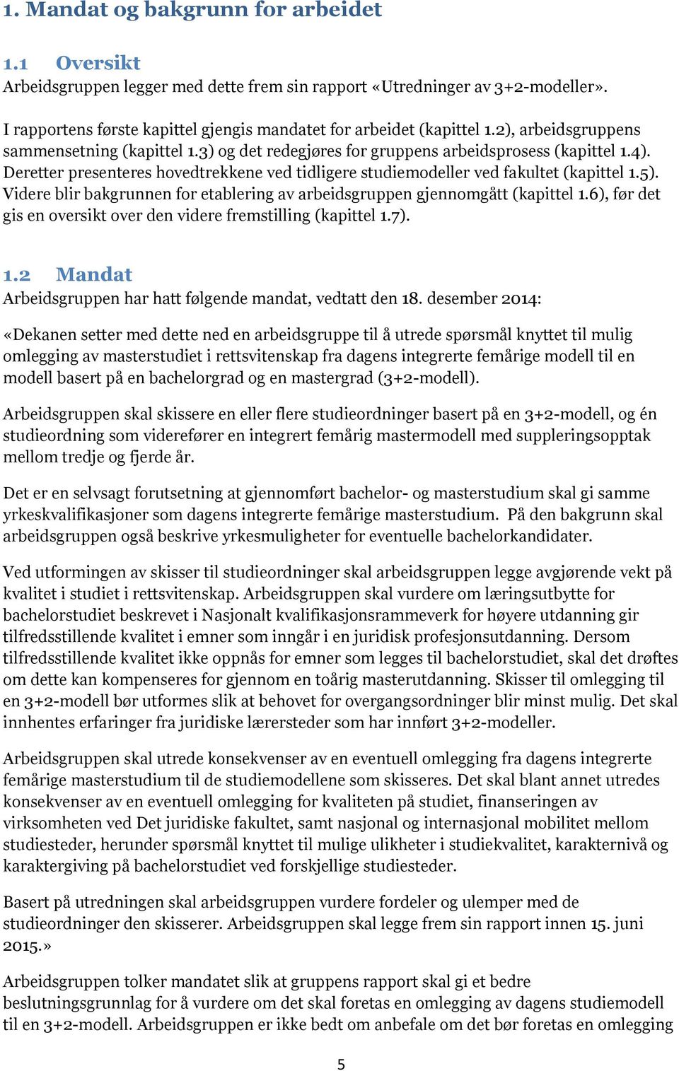 5). Videre blir bakgrunnen for etablering av arbeidsgruppen gjennomgått (kapittel 1.6), før det gis en oversikt over den videre fremstilling (kapittel 1.7). 1.2 Mandat Arbeidsgruppen har hatt følgende mandat, vedtatt den 18.