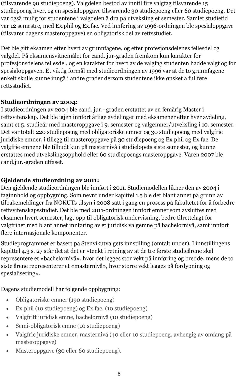 Ved innføring av 1996-ordningen ble spesialoppgave (tilsvarer dagens masteroppgave) en obligatorisk del av rettsstudiet.