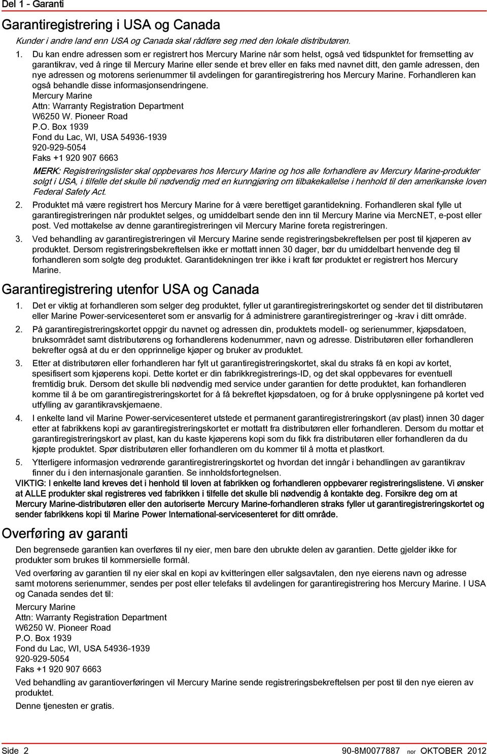 Du kn endre dressen som er registrert hos Mercury Mrine når som helst, også ved tidspunktet for fremsetting v grntikrv, ved å ringe til Mercury Mrine eller sende et rev eller en fks med nvnet ditt,