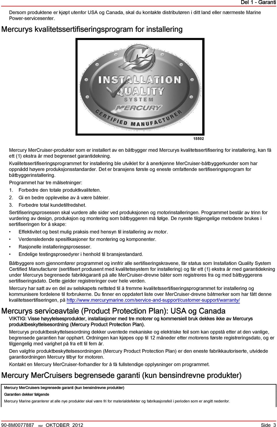 egrenset grntidekning. Kvlitetssertifiseringsprogrmmet for instllering le utviklet for å nerkjenne MerCruiser-åtyggerkunder som hr oppnådd høyere produksjonsstndrder.