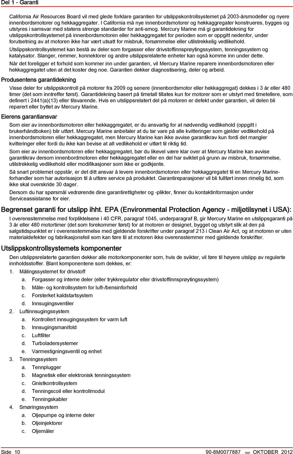 Mercury Mrine må gi grntidekning for utslippskontrollsystemet på innenordsmotoren eller hekkggregtet for perioden som er oppgitt nedenfor, under forutsetning v t motoren ikke hr vært utstt for