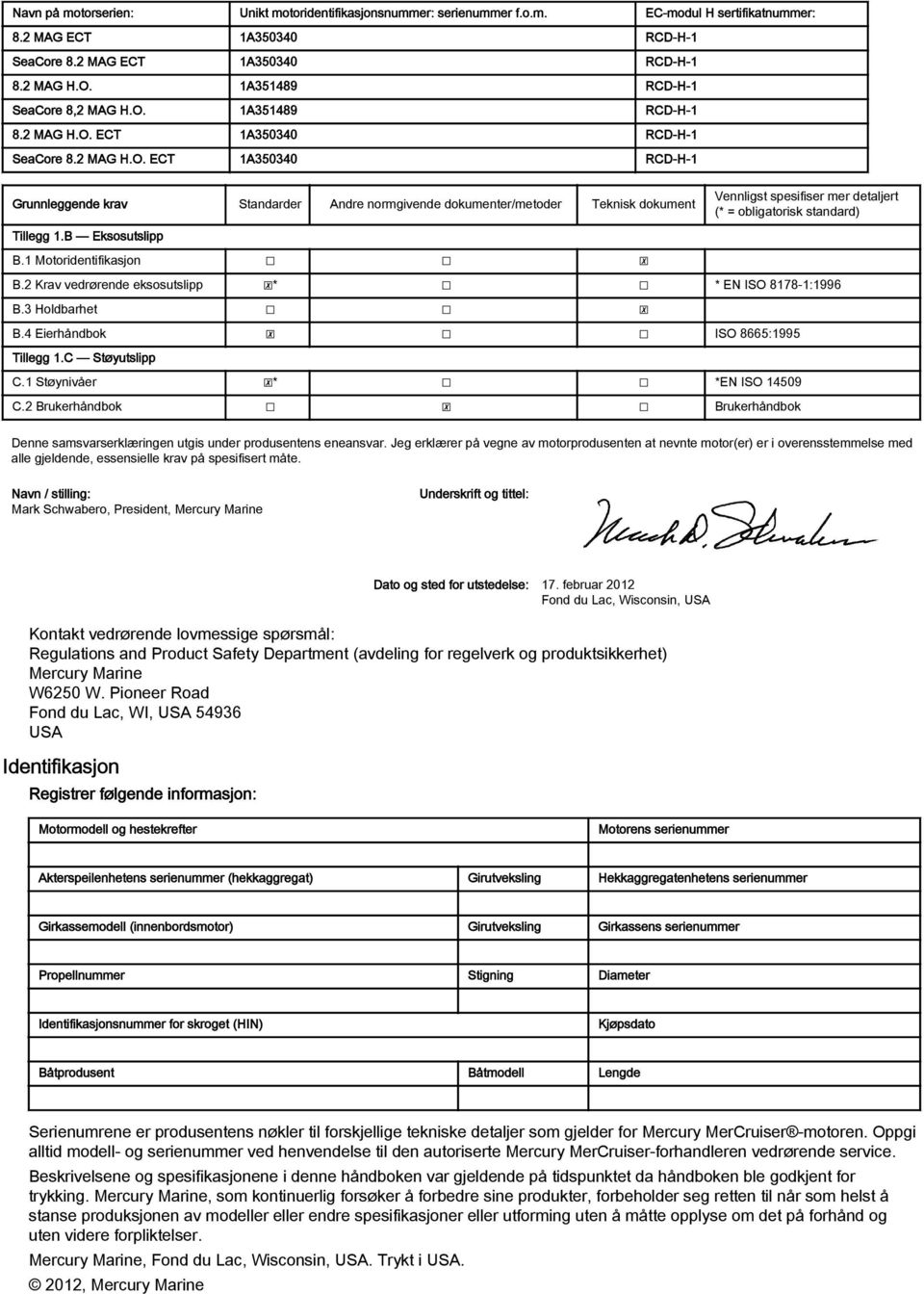 B Eksosutslipp B.1 Motoridentifiksjon Vennligst spesifiser mer detljert (* = oligtorisk stndrd) B.2 Krv vedrørende eksosutslipp * * EN ISO 8178-1:1996 B.3 Holdrhet B.