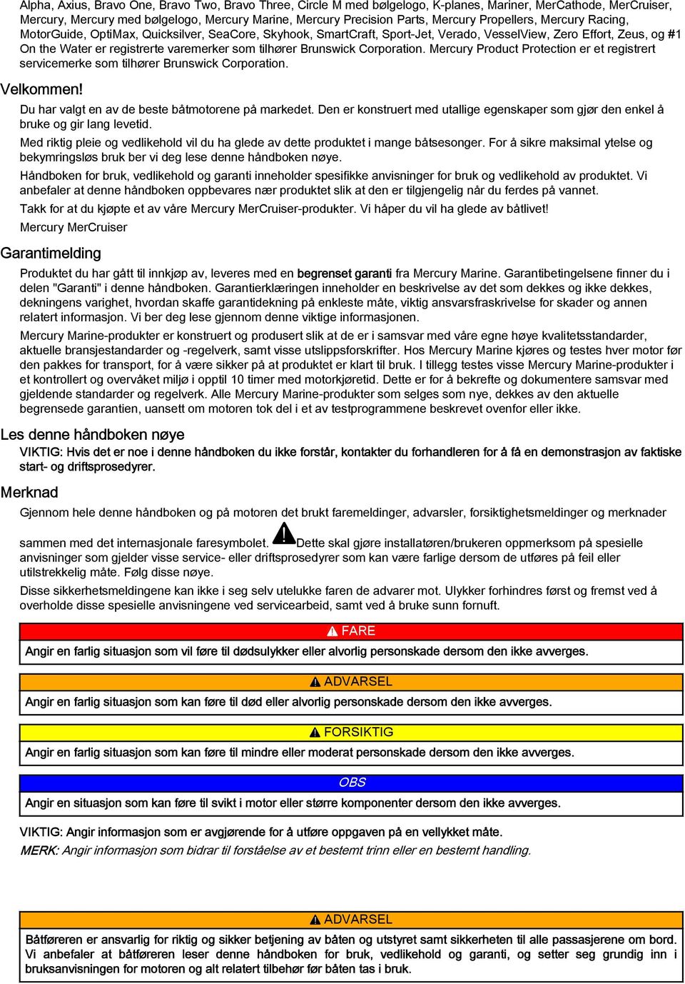 Corportion. Mercury Product Protection er et registrert servicemerke som tilhører Brunswick Corportion. Velkommen! Du hr vlgt en v de este åtmotorene på mrkedet.