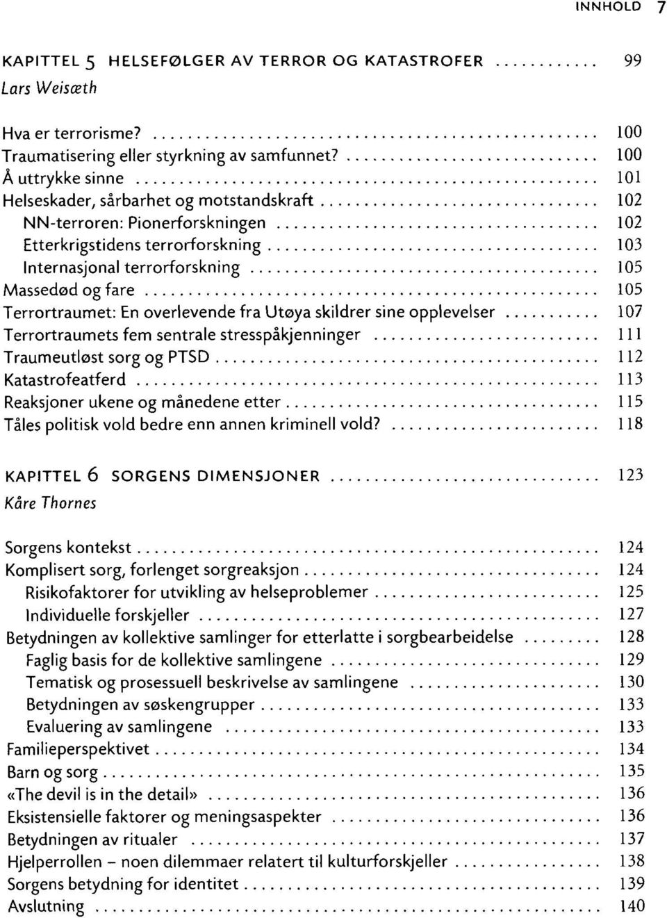 Terrortraumet: En overlevende fra Utøya skildrer sine opplevelser 107 Terrortraumets fem sentrale stresspåkjenninger 111 Traumeutløst sorg og PTSD 112 Katastrofeatferd 113 Reaksjoner ukene og