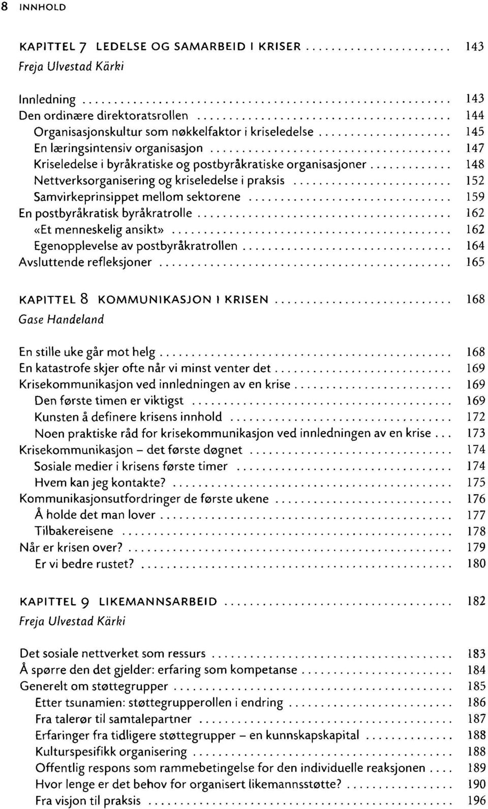 postbyråkratisk byråkratrolle 162 «Et menneskelig ansikt» 162 Egenopplevelse av postbyråkratrollen 164 Avsluttende refleksjoner 165 KAPITTEL 8 KOMMUNIKASJON I KRISEN 168 Gase Handeland En stille uke