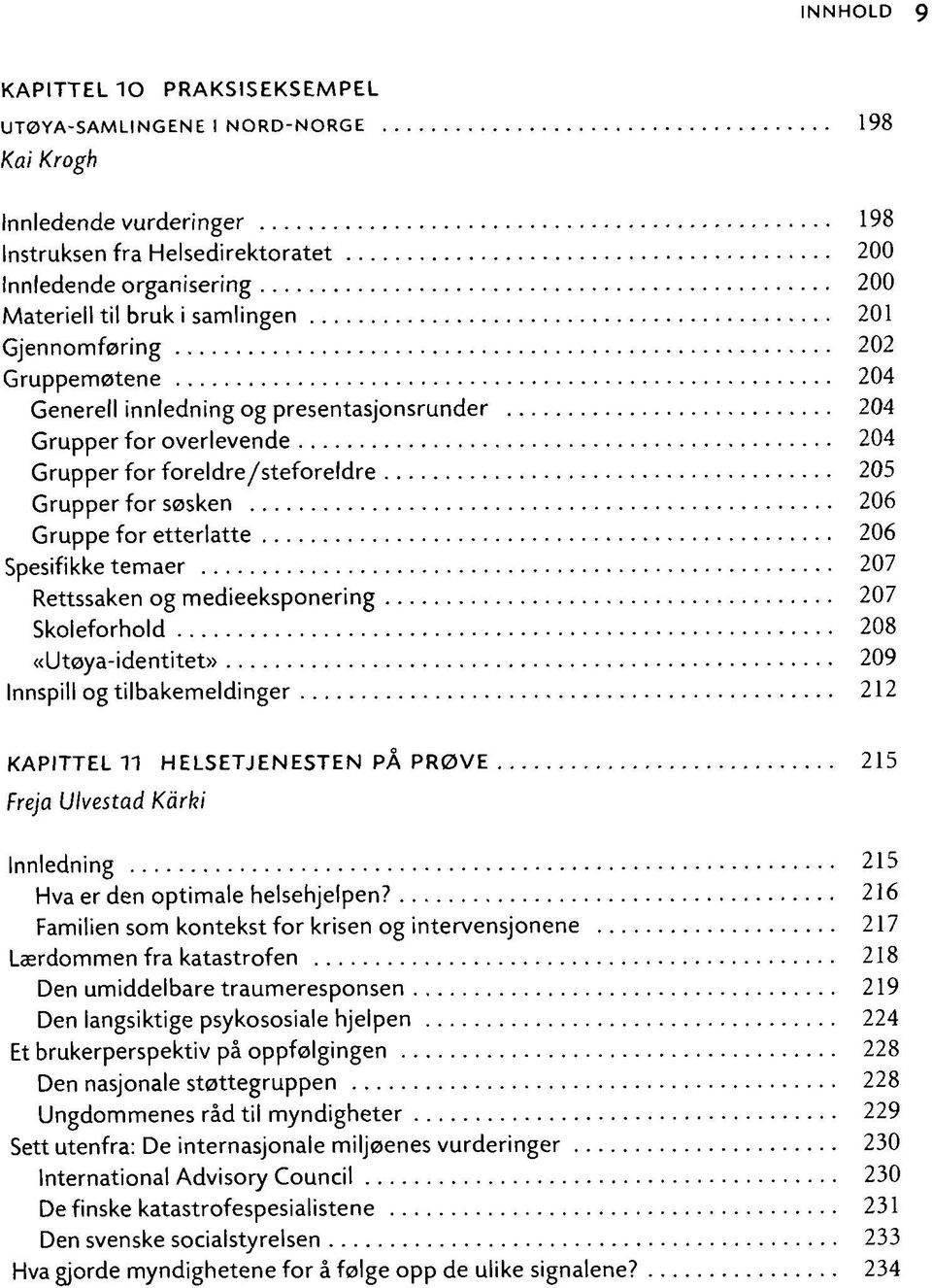 etterlatte 206 Spesifikke temaer 207 Rettssaken og medieeksponering 207 Skoleforhold 208 «Utøya-identitet» 209 Innspill og tilbakemeldinger 212 KAPITTEL 11 HELSETJENESTEN PÅ PRØVE 215 Freja Ulvestad