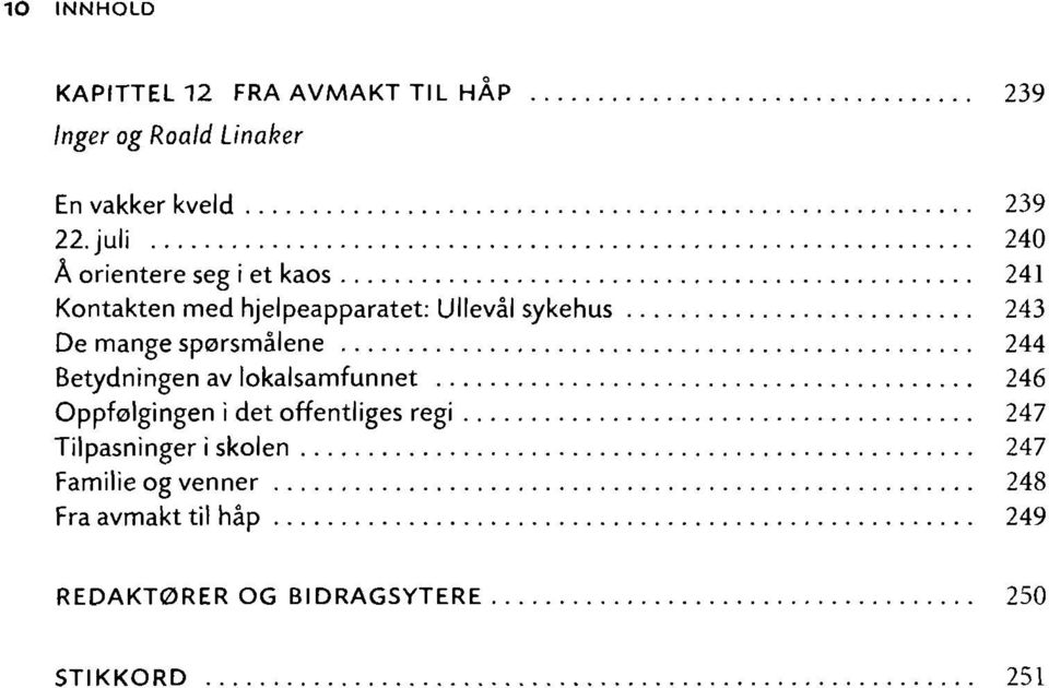 spørsmålene 244 Betydningen av lokalsamfunnet 246 Oppfølgingen i det offentliges regi 247