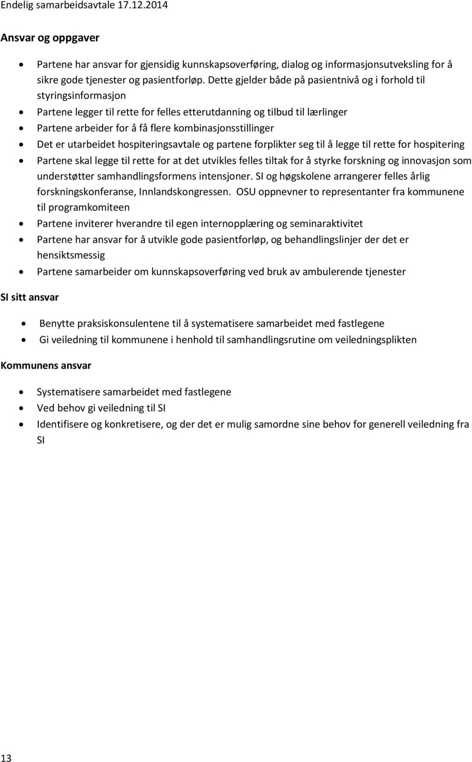 kombinasjonsstillinger Det er utarbeidet hospiteringsavtale og partene forplikter seg til å legge til rette for hospitering Partene skal legge til rette for at det utvikles felles tiltak for å styrke