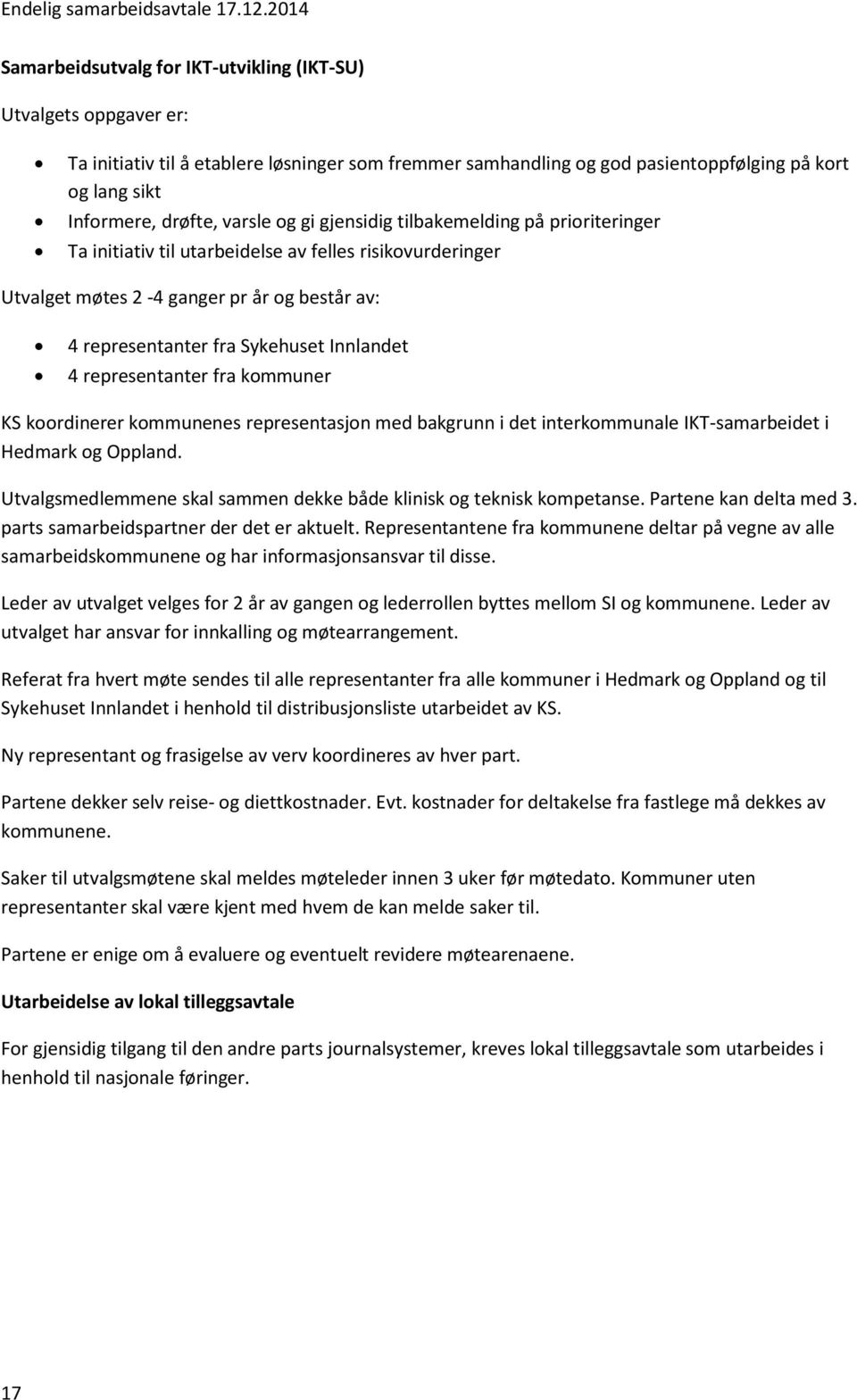 varsle og gi gjensidig tilbakemelding på prioriteringer Ta initiativ til utarbeidelse av felles risikovurderinger Utvalget møtes 2-4 ganger pr år og består av: 4 representanter fra Sykehuset