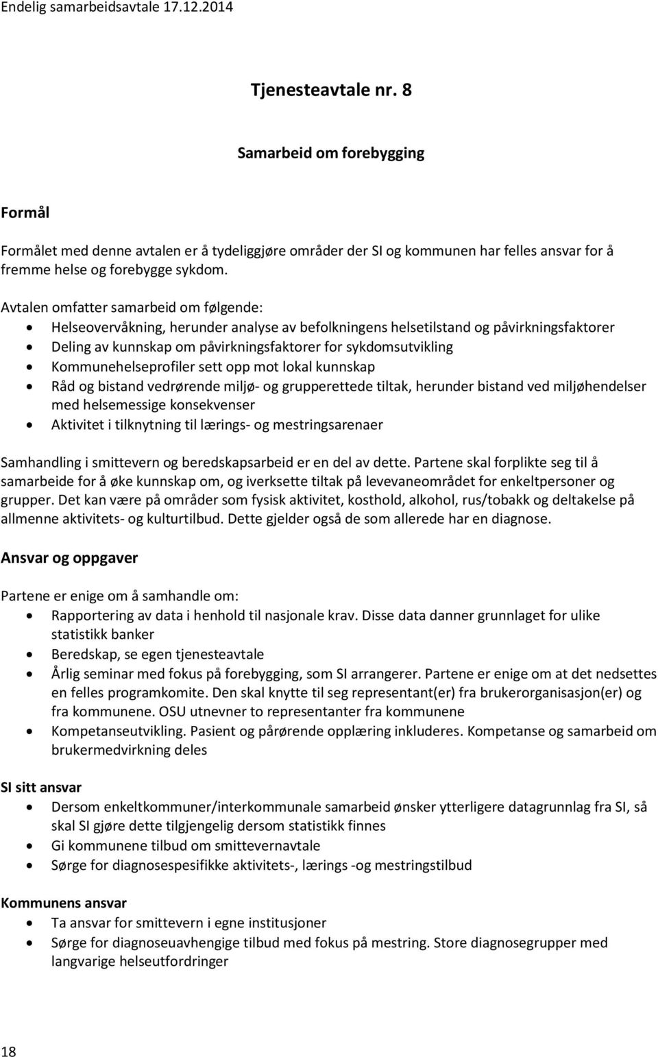 Avtalen omfatter samarbeid om følgende: Helseovervåkning, herunder analyse av befolkningens helsetilstand og påvirkningsfaktorer Deling av kunnskap om påvirkningsfaktorer for sykdomsutvikling