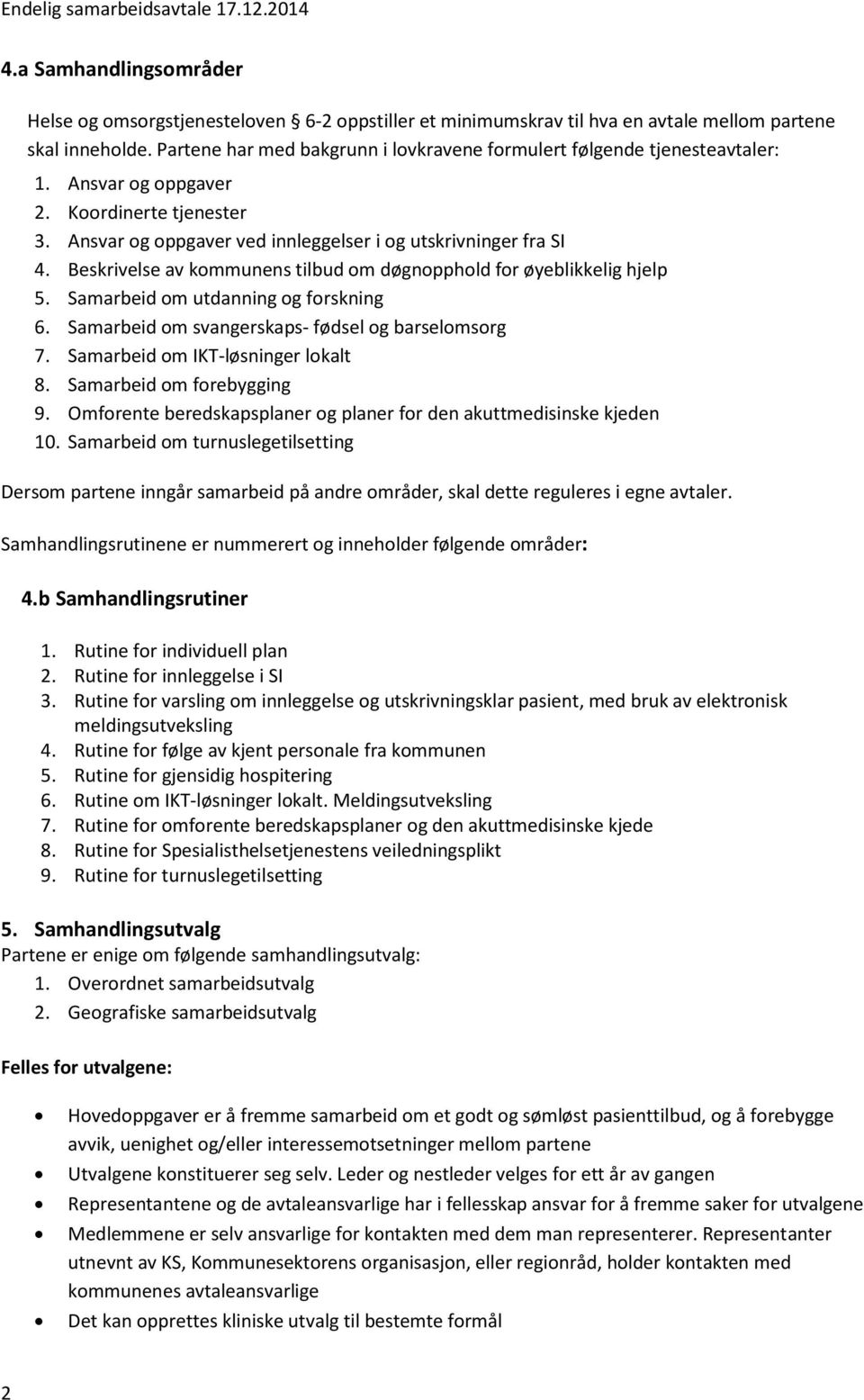 Beskrivelse av kommunens tilbud om døgnopphold for øyeblikkelig hjelp 5. Samarbeid om utdanning og forskning 6. Samarbeid om svangerskaps- fødsel og barselomsorg 7.