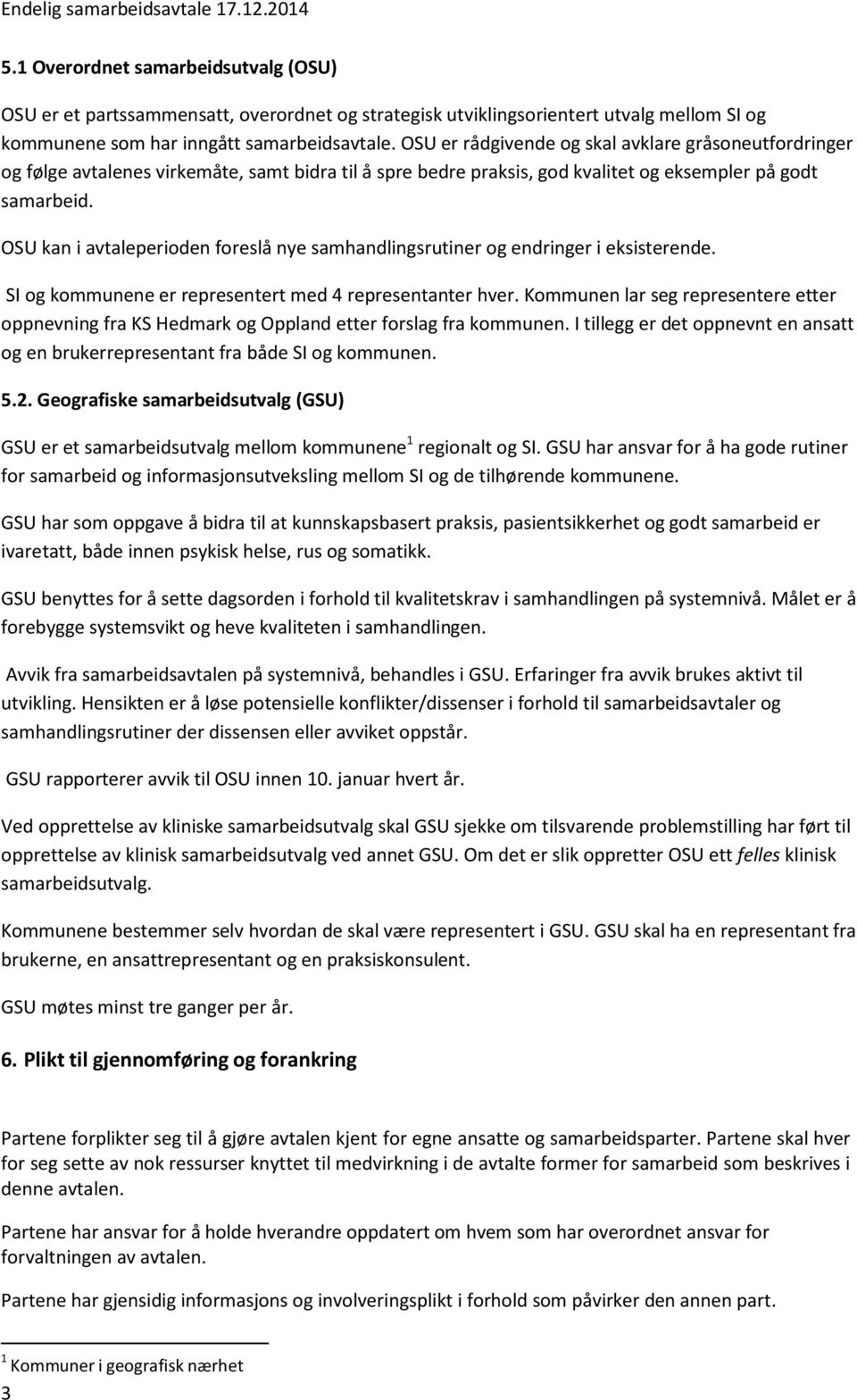 OSU er rådgivende og skal avklare gråsoneutfordringer og følge avtalenes virkemåte, samt bidra til å spre bedre praksis, god kvalitet og eksempler på godt samarbeid.