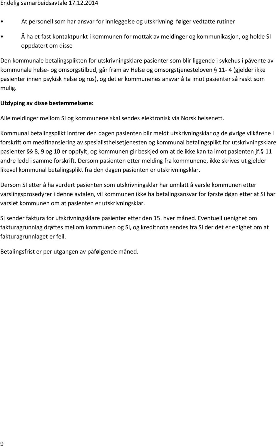 Den kommunale betalingsplikten for utskrivningsklare pasienter som blir liggende i sykehus i påvente av kommunale helse- og omsorgstilbud, går fram av Helse og omsorgstjenesteloven 11-4 (gjelder ikke