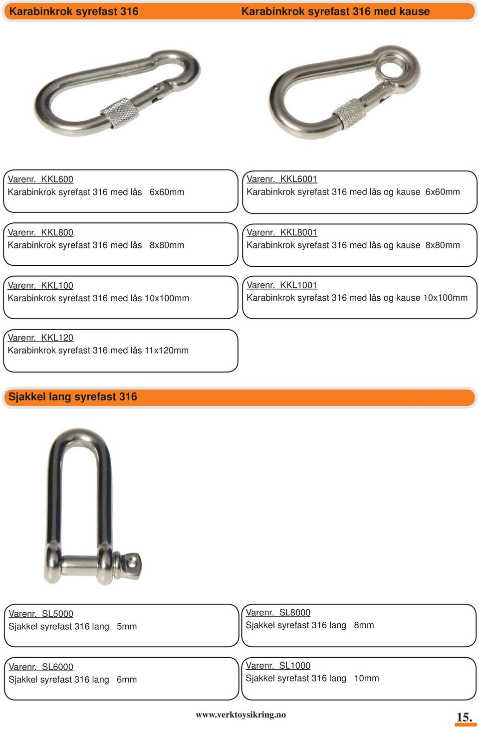 KKL8001 Karabinkrok syrefast 316 med lås og kause 8x80mm Varenr. KKL100 Karabinkrok syrefast 316 med lås 10x100mm Varenr.
