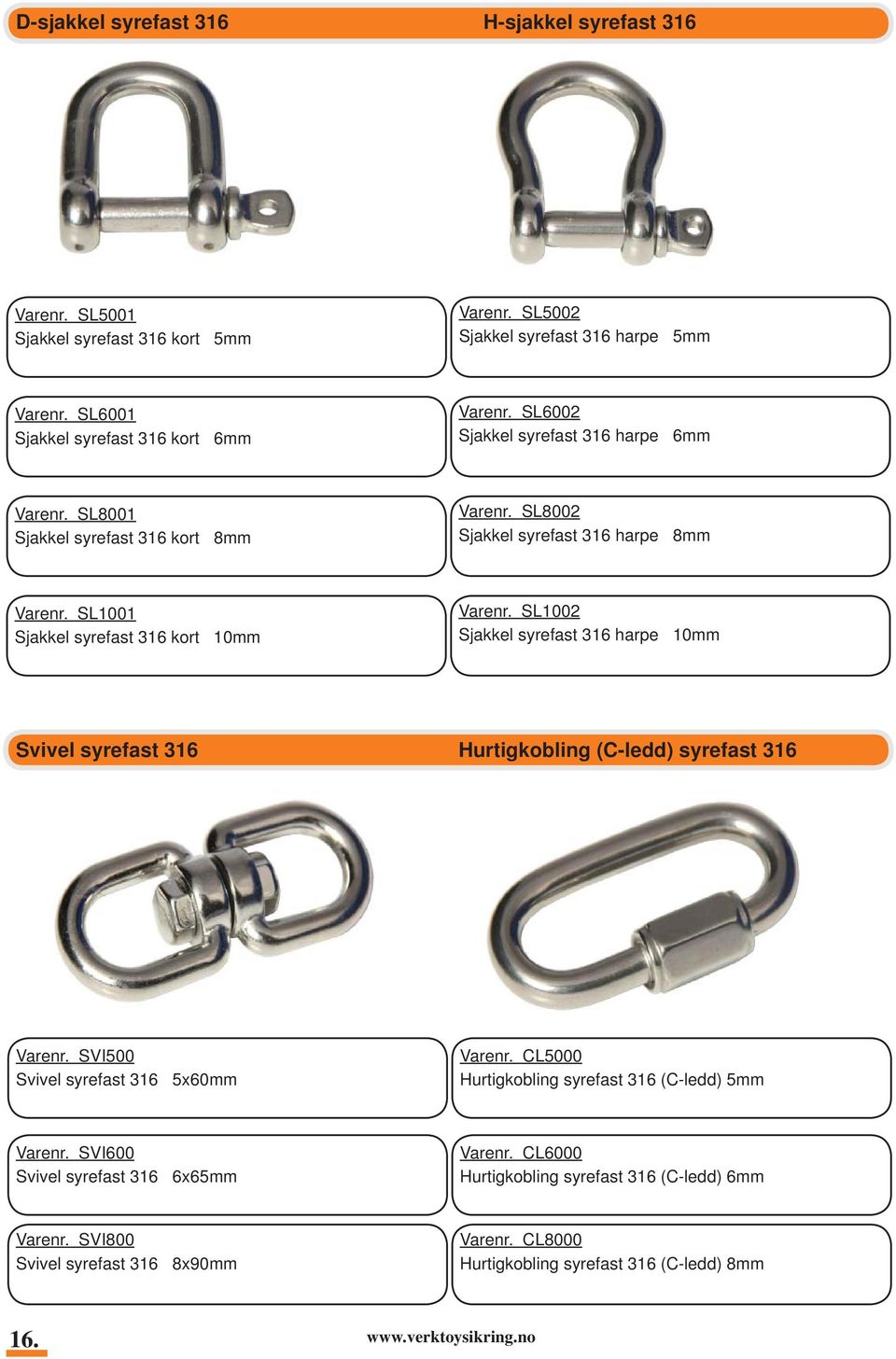 SL1002 Sjakkel syrefast 316 harpe 10mm Svivel syrefast 316 Hurtigkobling (C-ledd) syrefast 316 Varenr. SVI500 Svivel syrefast 316 5x60mm Varenr.