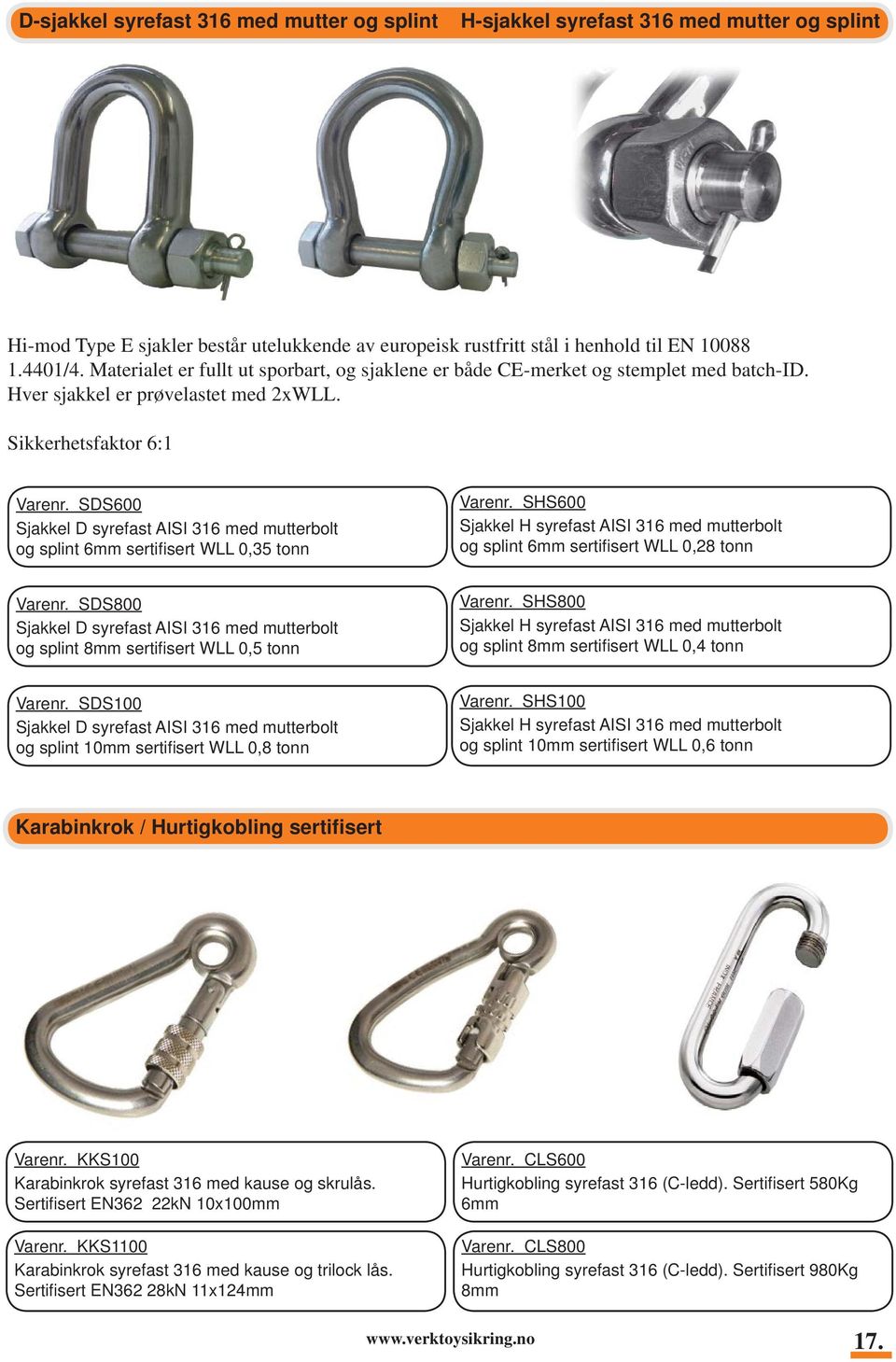 SDS600 Sjakkel D syrefast AISI 316 med mutterbolt og splint 6mm sertifi sert WLL 0,35 tonn Varenr. SHS600 Sjakkel H syrefast AISI 316 med mutterbolt og splint 6mm sertifi sert WLL 0,28 tonn Varenr.