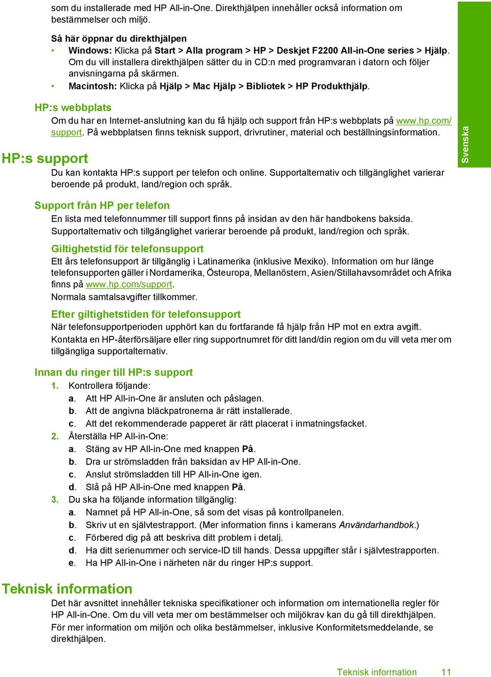 Om du vill installera direkthjälpen sätter du in CD:n med programvaran i datorn och följer anvisningarna på skärmen. Macintosh: Klicka på Hjälp > Mac Hjälp > Bibliotek > HP Produkthjälp.