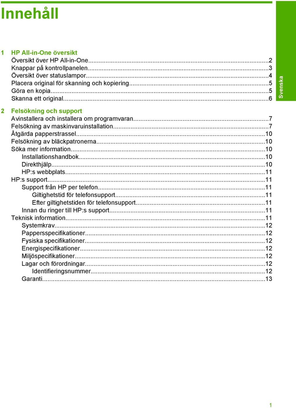 ..10 Söka mer information...10 Installationshandbok...10 Direkthjälp...10 HP:s webbplats...11 HP:s support...11 Support från HP per telefon...11 Giltighetstid för telefonsupport.