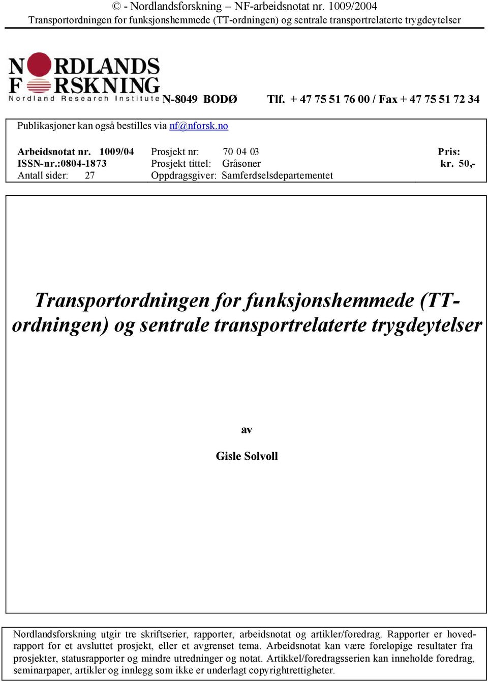 50,- Transportordningen for funksjonshemmede (TTordningen) og sentrale transportrelaterte trygdeytelser av Gisle Solvoll Nordlandsforskning utgir tre skriftserier, rapporter, arbeidsnotat og