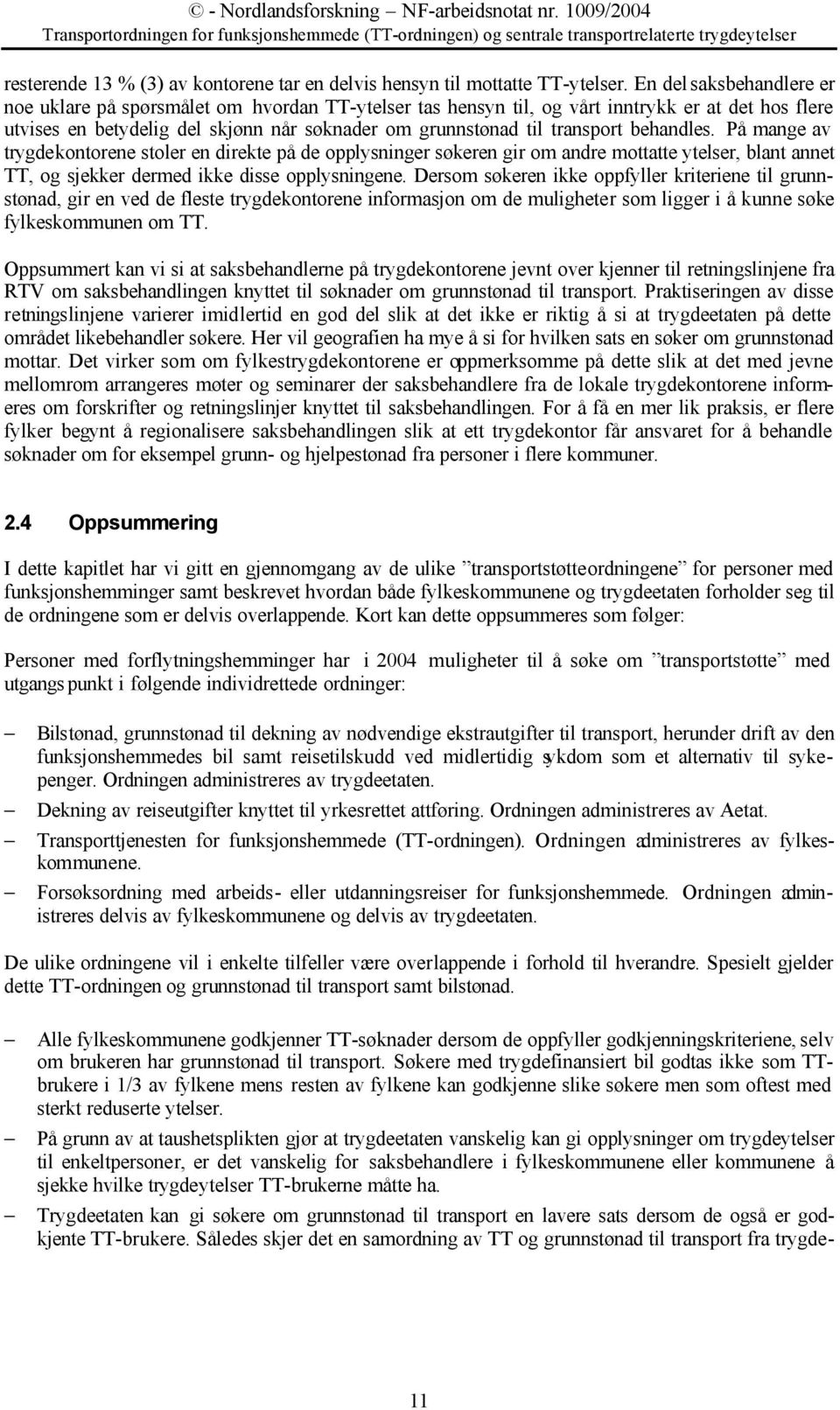 behandles. På mange av trygdekontorene stoler en direkte på de opplysninger søkeren gir om andre mottatte ytelser, blant annet TT, og sjekker dermed ikke disse opplysningene.