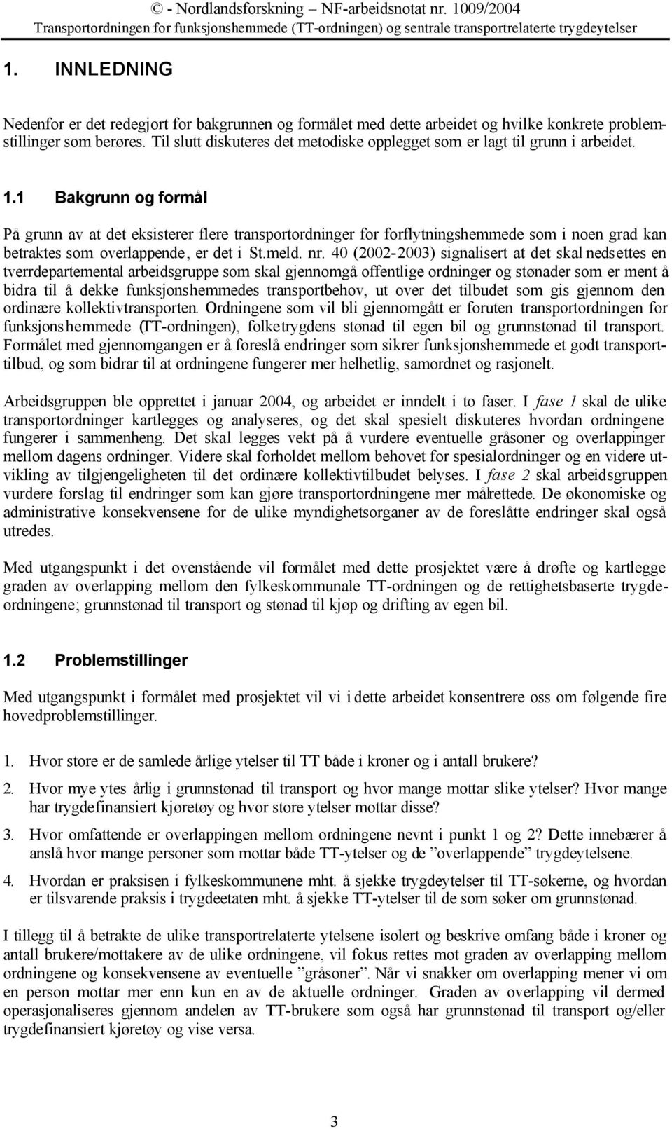 1 Bakgrunn og formål På grunn av at det eksisterer flere transportordninger for forflytningshemmede som i noen grad kan betraktes som overlappende, er det i St.meld. nr.