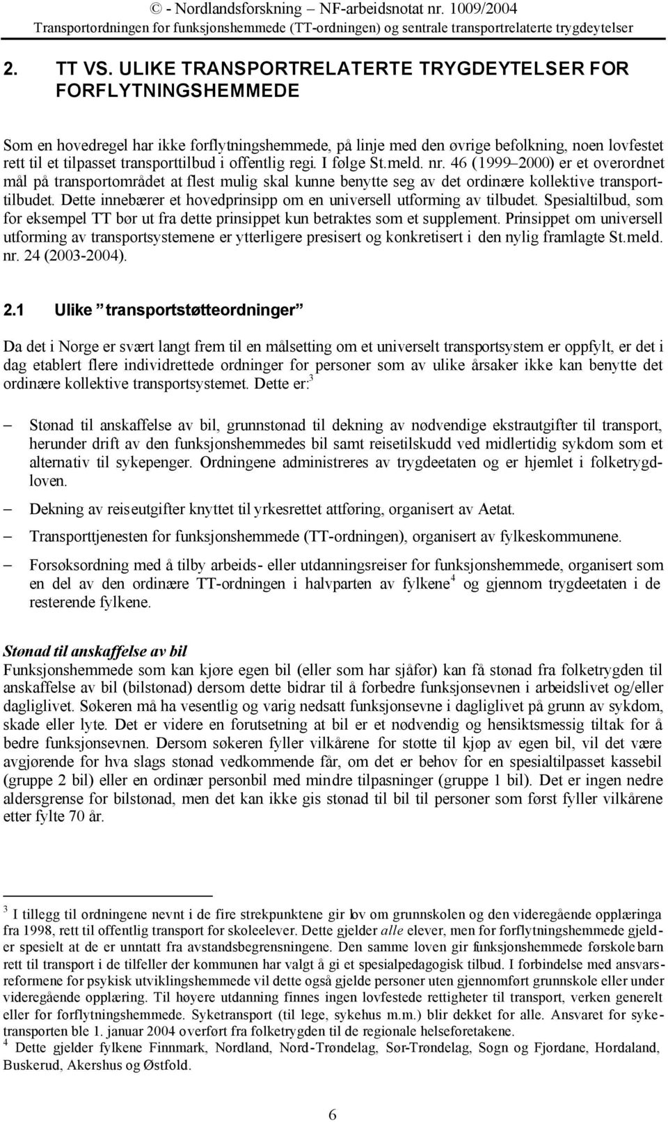 i offentlig regi. I følge St.meld. nr. 46 (1999 2000) er et overordnet mål på transportområdet at flest mulig skal kunne benytte seg av det ordinære kollektive transporttilbudet.