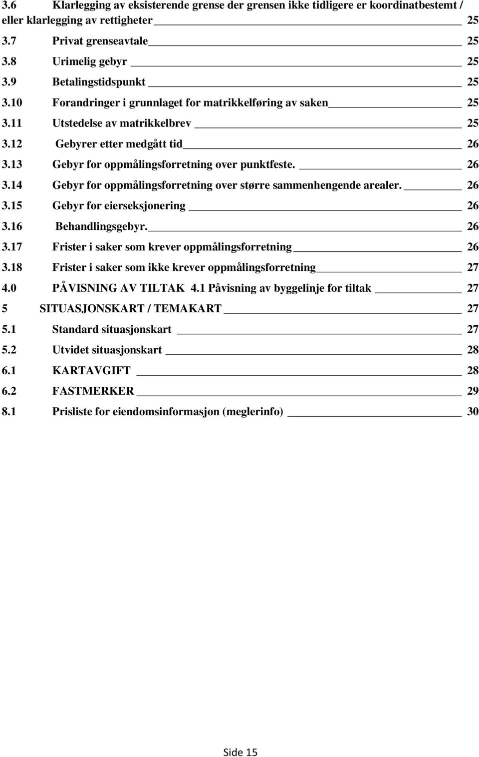 13 Gebyr for oppmålingsforretning over punktfeste. 26 3.14 Gebyr for oppmålingsforretning over større sammenhengende arealer. 26 3.15 Gebyr for eierseksjonering 26 3.16 Behandlingsgebyr. 26 3.17 Frister i saker som krever oppmålingsforretning 26 3.