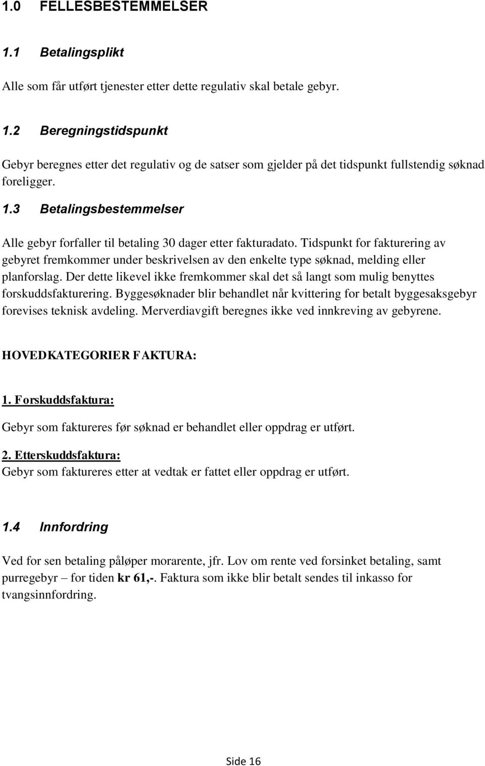 Tidspunkt for fakturering av gebyret fremkommer under beskrivelsen av den enkelte type søknad, melding eller planforslag.