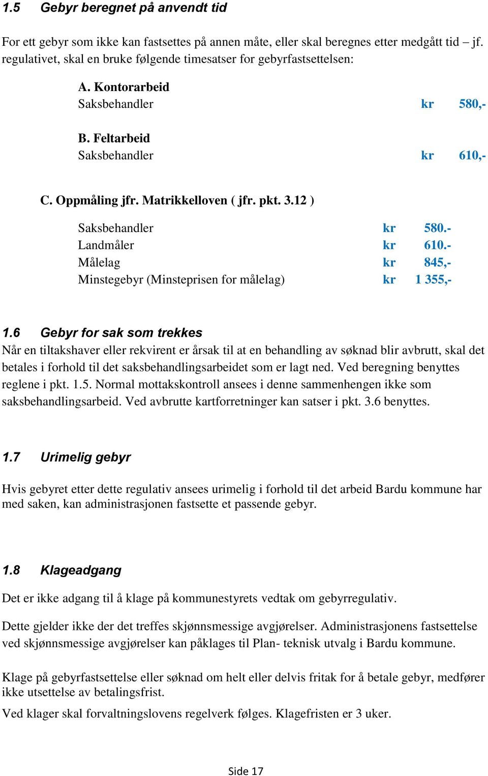 12 ) Saksbehandler kr 580.- Landmåler kr 610.- Målelag kr 845,- Minstegebyr (Minsteprisen for målelag) kr 1 355,- 1.