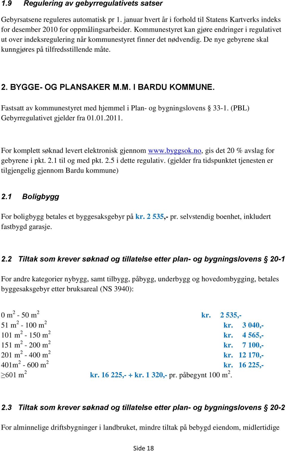 M. I BARDU KOMMUNE. Fastsatt av kommunestyret med hjemmel i Plan- og bygningslovens 33-1. (PBL) Gebyrregulativet gjelder fra 01.01.2011. For komplett søknad levert elektronisk gjennom www.byggsok.