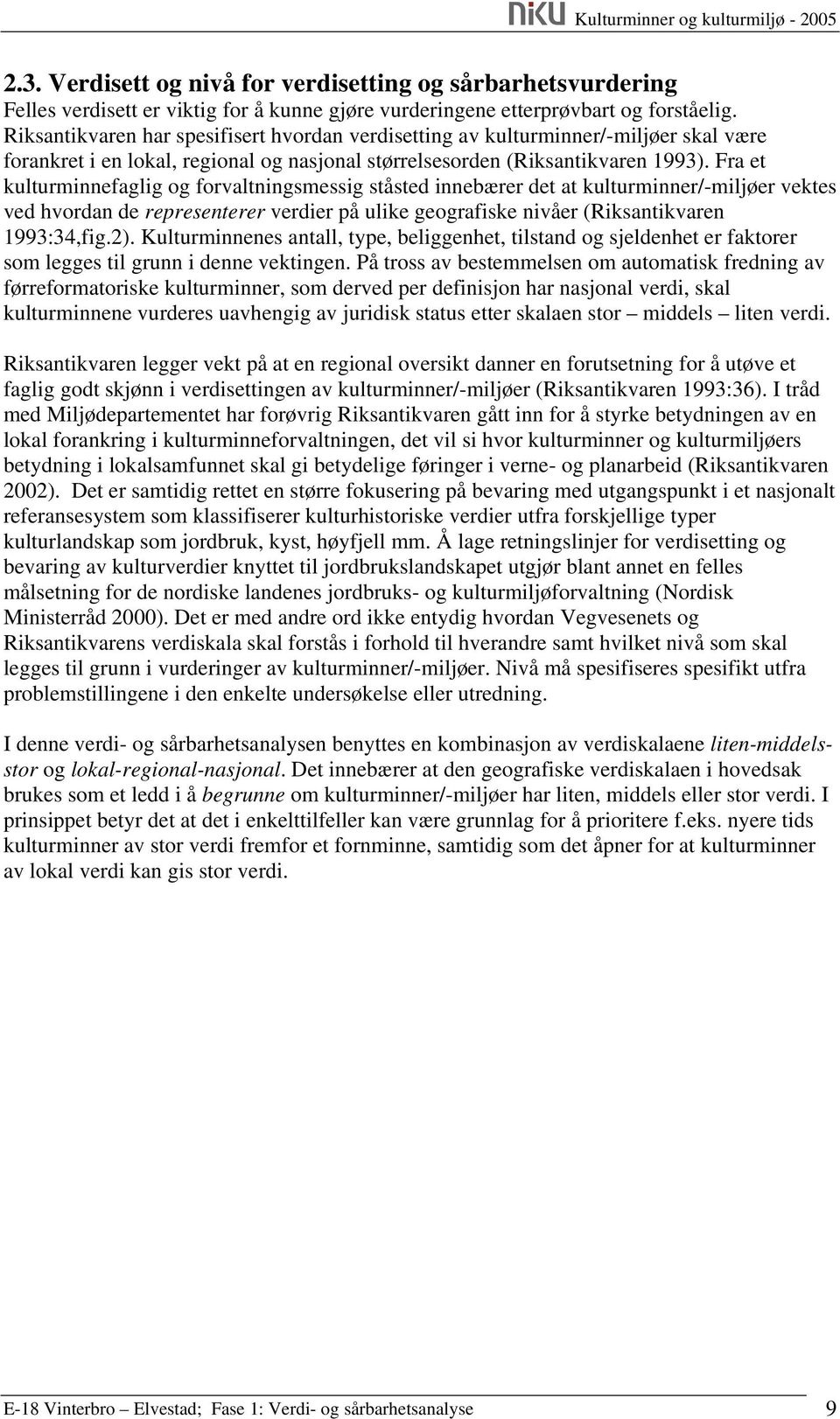 Fra et kulturminnefaglig og forvaltningsmessig ståsted innebærer det at kulturminner/-miljøer vektes ved hvordan de representerer verdier på ulike geografiske nivåer (Riksantikvaren 1993:34,fig.2).