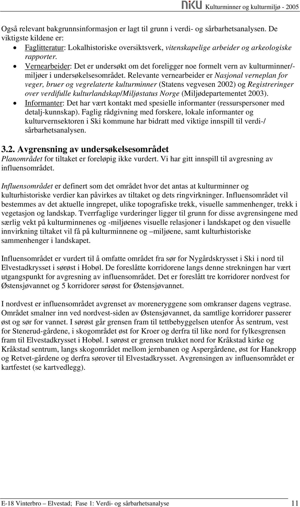 Vernearbeider: Det er undersøkt om det foreligger noe formelt vern av kulturminner/- miljøer i undersøkelsesområdet.