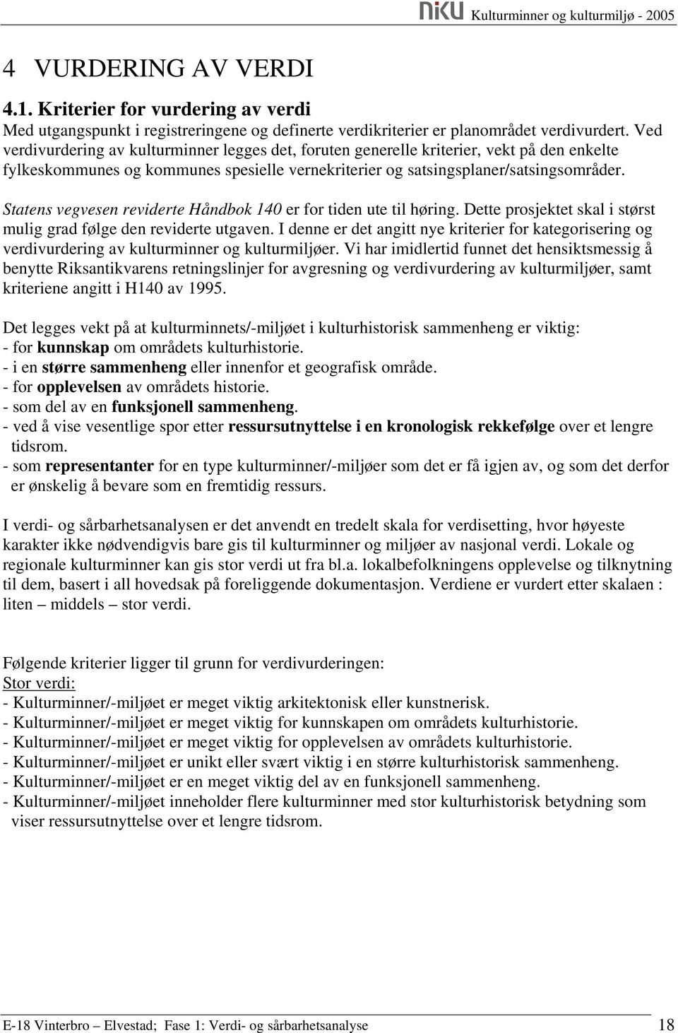 Statens vegvesen reviderte Håndbok 140 er for tiden ute til høring. Dette prosjektet skal i størst mulig grad følge den reviderte utgaven.