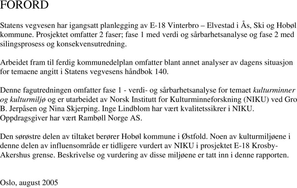 Arbeidet fram til ferdig kommunedelplan omfatter blant annet analyser av dagens situasjon for temaene angitt i Statens vegvesens håndbok 140.