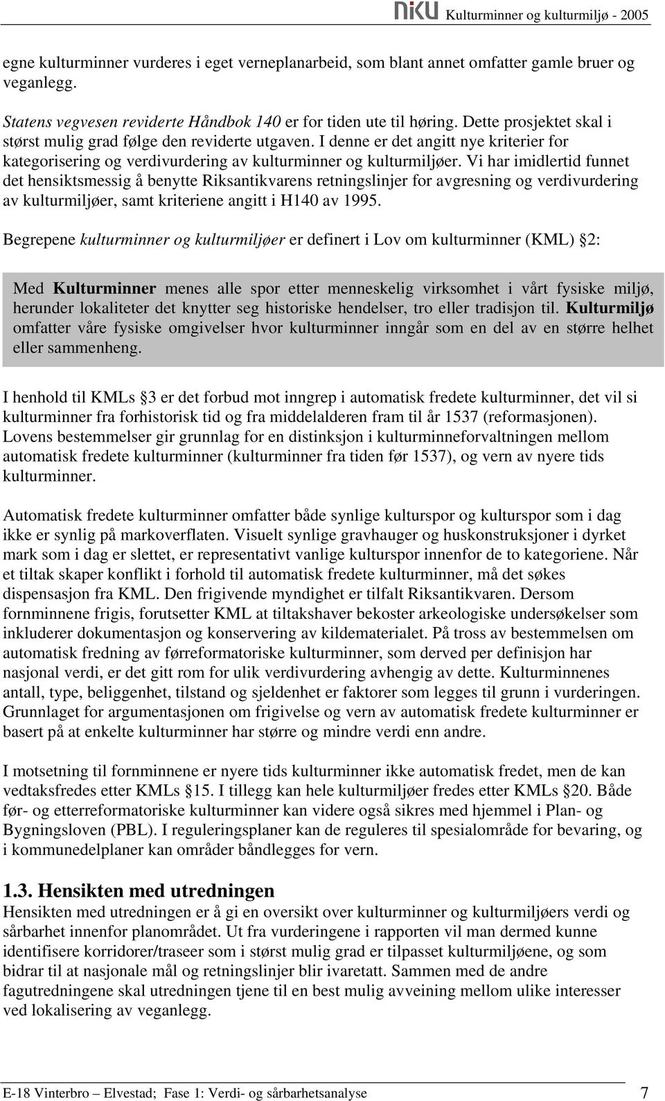 Vi har imidlertid funnet det hensiktsmessig å benytte Riksantikvarens retningslinjer for avgresning og verdivurdering av kulturmiljøer, samt kriteriene angitt i H140 av 1995.